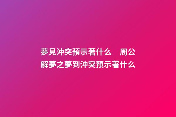 夢見沖突預示著什么　周公解夢之夢到沖突預示著什么